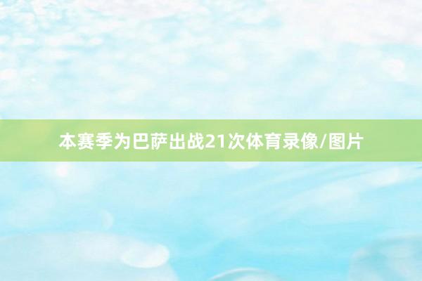 本赛季为巴萨出战21次体育录像/图片